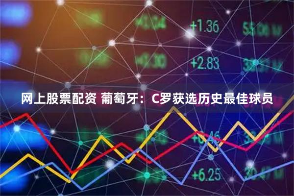 网上股票配资 葡萄牙：C罗获选历史最佳球员